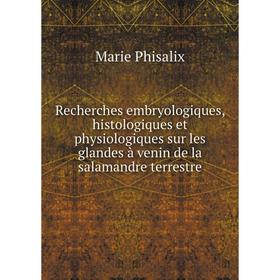 

Книга Recherches embryologiques, histologiques et physiologiques sur les glandes à venin de la salamandre terrestre