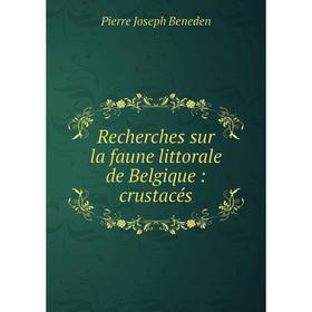

Книга Recherches sur la faune littorale de Belgique: crustacés