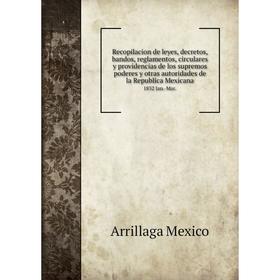 

Книга Recopilacion de leyes, decretos, bandos, reglamentos, circulares y providencias de los supremos poderes y otras autoridades de la Republica Mexi