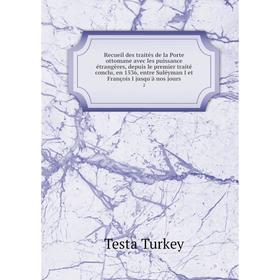 

Книга Recueil des traités de la Porte ottomane avec les puissance étrangères, depuis le premier traité conclu, en 1536, entre Suléyman I et François I