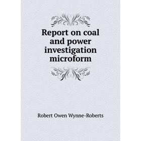 

Книга Report on coal and power investigation microform