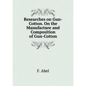 

Книга Researches on Gun-Cotton. On the Manufacture and Composition of Gun-Cotton