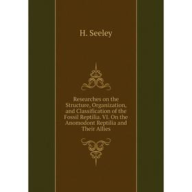 

Книга Researches on the Structure, Organization, and Classification of the Fossil Reptilia. VI. On the Anomodont Reptilia and Their Allies