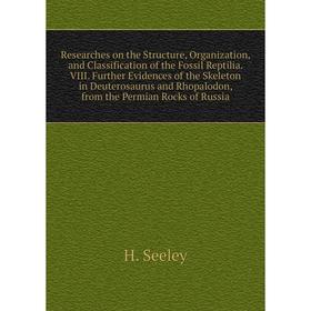 

Книга Researches on the Structure, Organization, and Classification of the Fossil Reptilia. VIII. Further Evidences of the Skeleton in Deuterosaurus a