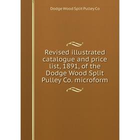 

Книга Revised illustrated catalogue and price list, 1891, of the Dodge Wood Split Pulley Co. microform