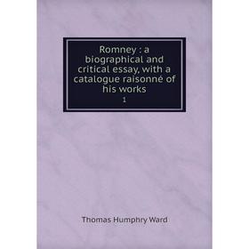 

Книга Romney: a biographical and critical essay, with a catalogue raisonné of his works 1