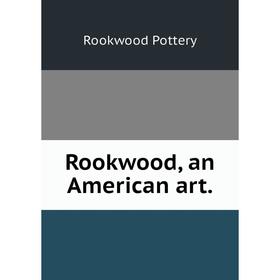 

Книга Rookwood, an American art.