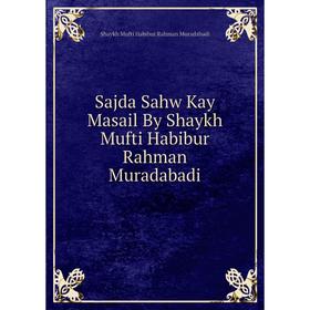 

Книга Sajda Sahw Kay Masail By Shaykh Mufti Habibur Rahman Muradabadi