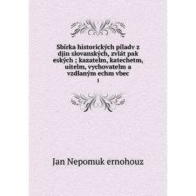 

Книга Sbírka historických píladv z djin slovanských, zvlát pak eských; kazatelm, katechetm, uitelm, vychovatelm a vzdlaným echm vbec 1