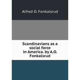 

Книга Scandinavians as a social force in America. by A.O. Fonkalsrud