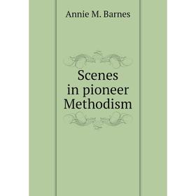 

Книга Scenes in pioneer Methodism