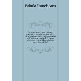 

Книга Schematismus topographico-historicus custodiae provincialis et vicariatus apostolici in Hercegovina sub regimine spirituali Fratrum min. observ.
