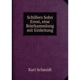 

Книга Schillers Sohn Ernst, eine Briefsammlung mit Einleitung