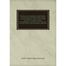 

Schools and schoolboys of old Boston : an historical chronicle of the public schools of Boston from 1636 to 1844, to which is added a series of biogra