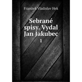

Книга Sebrané spisy. Vydal Jan Jakubec 1