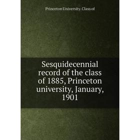 

Книга Sesquidecennial record of the class of 1885, Princeton university, January, 1901