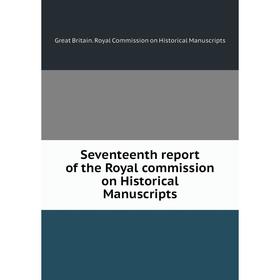

Книга Seventeenth report of the Royal commission on Historical Manuscripts