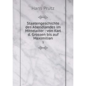 

Книга Staatengeschichte des Abendlandes im Mittelalter: von Karl d. Grossen bis auf Maximilian 1