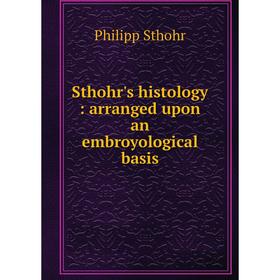 

Книга Sthohr's histology: arranged upon an embroyological basis