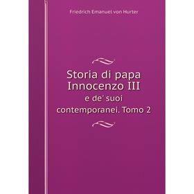 

Книга Storia di papa Innocenzo III e de' suoi contemporanei. Tomo 2