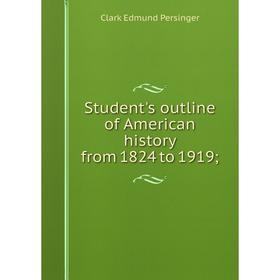 

Книга Student's outline of American history from 1824 to 1919;