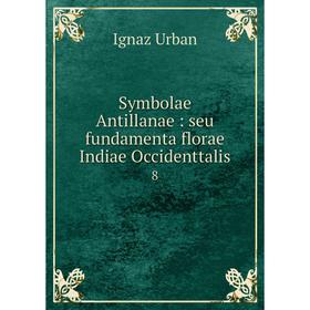 

Книга Symbolae Antillanae: seu fundamenta florae Indiae Occidenttalis 8
