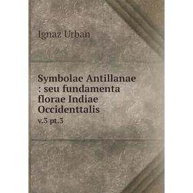 

Книга Symbolae Antillanae: seu fundamenta florae Indiae Occidenttalis v.3 pt.3
