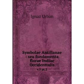

Книга Symbolae Antillanae: seu fundamenta florae Indiae Occidenttalis v.5 pt.2