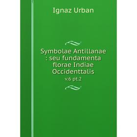 

Книга Symbolae Antillanae: seu fundamenta florae Indiae Occidenttalis v.6 pt.2