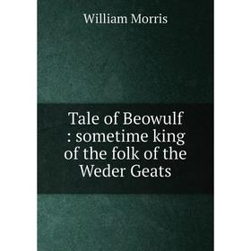 

Книга Tale of Beowulf: sometime king of the folk of the Weder Geats