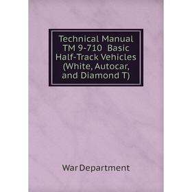 

Книга Technical Manual TM 9-710 Basic Half-Track Vehicles (White, Autocar, and Diamond T)