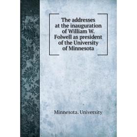

Книга The addresses at the inauguration of William W. Folwell as president of the University of Minnesota