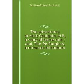 

Книга The adventures of Mick Callighin, M.P., a story of home rule; and, The De Burghos, a romance microform