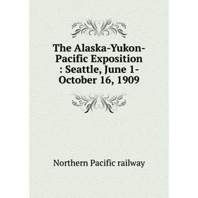 

Книга The Alaska-Yukon-Pacific Exposition: Seattle, June 1-October 16, 1909