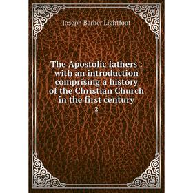

Книга The Apostolic fathers: with an introduction comprising a history of the Christian Church in the first century 2