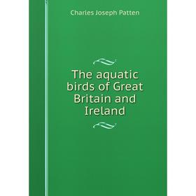 

Книга The aquatic birds of Great Britain and Ireland