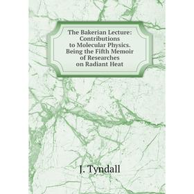 

Книга The Bakerian Lecture: Contributions to Molecular Physics. Being the Fifth Memoir of Researches on Radiant Heat