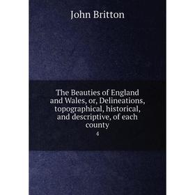 

Книга The Beauties of England and Wales, or, Delineations, topographical, historical, and descriptive, of each county 4