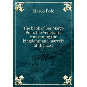 

Книга The book of Ser Marco Polo, the Venetian: concerning the kingdoms and marvels of the East v.2