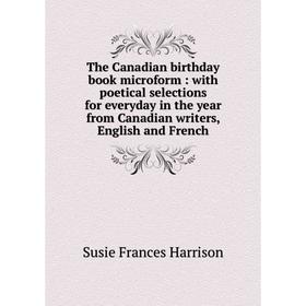 

Книга The Canadian birthday book microform: with poetical selections for everyday in the year from Canadian writers, English and French