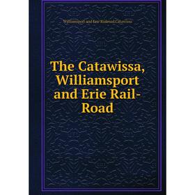 

Книга The Catawissa, Williamsport and Erie Rail-Road