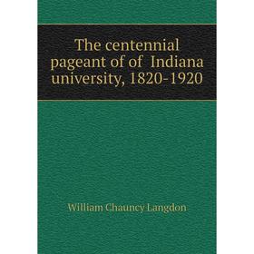 

Книга The centennial pageant of of Indiana university, 1820-1920