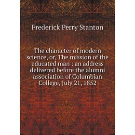 

Книга The character of modern science, or, The mission of the educated man: an address delivered before the alumni association of Columbian College, J