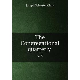 

Книга The Congregational quarterly v.3