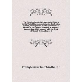 

The Constitution of the Presbyterian Church in the United States, containing the Confession of Faith, the larger and shorter catechisms, as ratified b