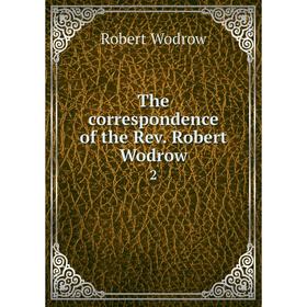 

Книга The correspondence of the Rev. Robert Wodrow 2