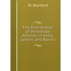 

Книга The Distribution of Vertebrate Animals in India, Ceylon, and Burma