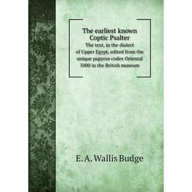 

Книга The earliest known Coptic Psalter The text, in the dialect of Upper Egypt, edited from the unique papyrus codex Oriental 5000 in the British mus