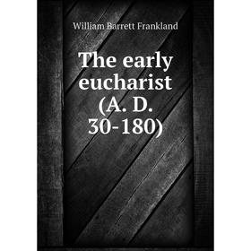 

Книга The early eucharist (A. D. 30-180)