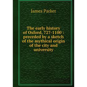 

Книга The early history of Oxford, 727-1100: preceded by a sketch of the mythical origin of the city and university